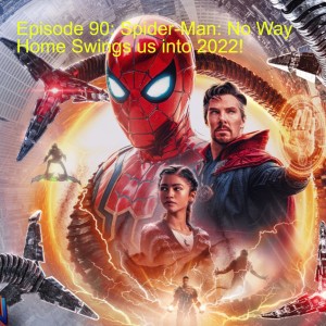 Episode 90: Spider-Man: No Way Home Swings us into 2022!