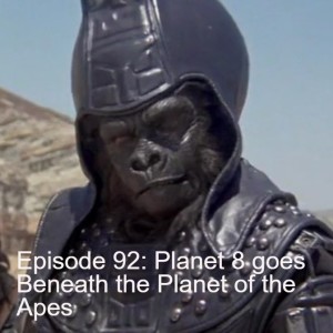 Episode 92: Planet 8 goes Beneath the Planet of the Apes