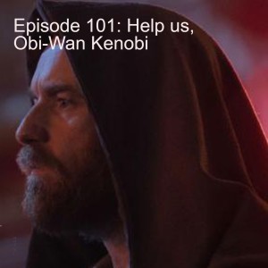 Episode 101: Help us, Obi-Wan Kenobi