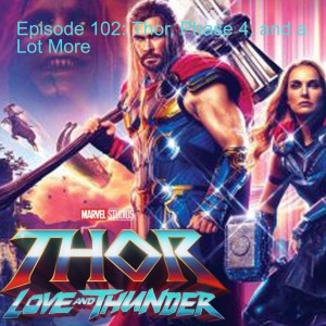 Episode 102: Thor, Phase 4, and a Lot More
