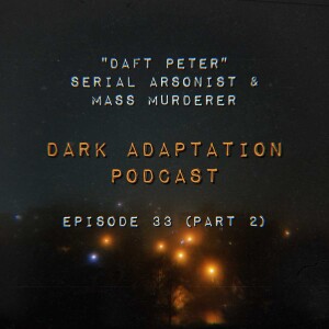 Episode 33: UK - ”Daft Peter” Serial Arsonist & Mass Murderer (Part 2)