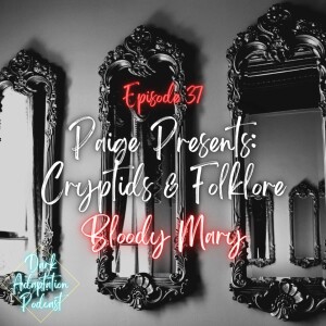 Episode 37: Paige Presents Cryptids & Folklore - Bloody Mary