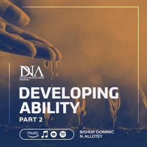 Developing Your Ability - Part 2 | Bishop Dominic Allotey | VIP Service - Ghana Campus