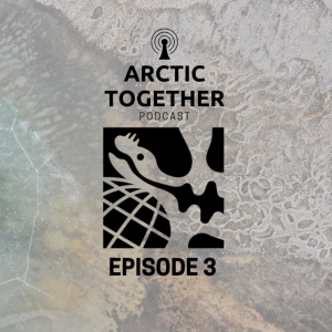 Arctic Together Podcast - Episode 3