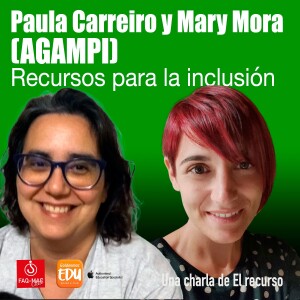 Mary Mora y Paula Carreiro (AGAMPI): Recursos para la inclusión
