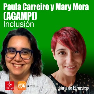 Paula Carreiro y Mary Mora (AGAMPI): Inclusión