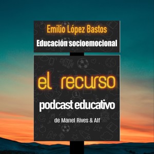 Podcast educación socioemocional: Emilio López Bastos