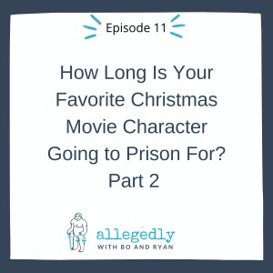 How Long Is Your Favorite Christmas Movie Character Going to Prison For? Part 2 | Allegedly Podcast