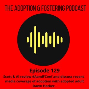 Episode 129 - Adoption Disruption,Dawn Harker & AUK‘s Week