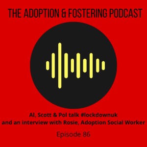 Episode 86 - Rosie the Adoption Social Worker (pt2), Pol and the lads