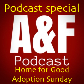 Podcast Special - Home for Good - Adoption Sunday