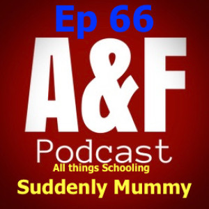 Episode 66 - Suddenly Mummy, Schools & More.......