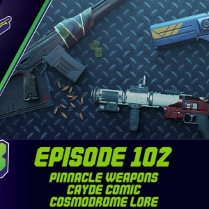 Episode 102 - Pinnacle Weapons, Cayde’s Comic, Cosmodrome Lore