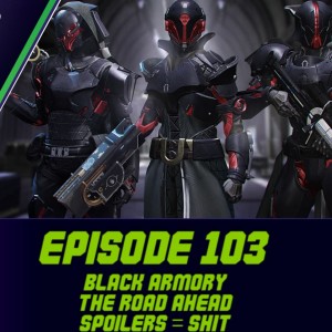 Episode 103 - Black Armory, The Road Ahead, Spoilers are shit