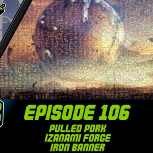 Episode 106 - Pulled Pork, Izanami Forge, Iron Banner