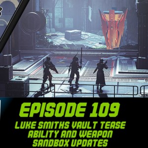 Episode 109 - Luke Smith's Vault Tease, Sandbox Updates to Abilities and Weapons!
