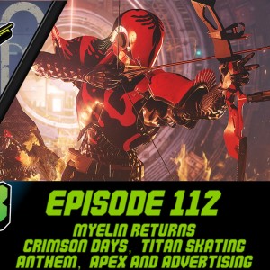 Episode 112 - Myelin Returns, Crimson Days, Titan Skating and More!