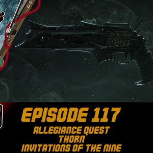 Episode 117 - Allegiance Quest, Thorn, Invitations of the Nine!