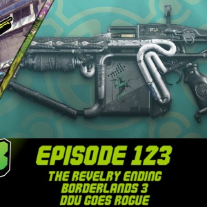 Episode 123 - The Revelry Ending, Borderlands 3, DDU Goes Rogue!