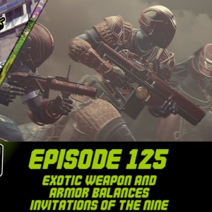 Episode 125 - Exotic Weapon and Armor Balances, The Nine!