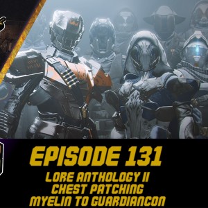 Episode 131 - Lore Anthology II, Chest Patching, Myelin to Guardiancon!