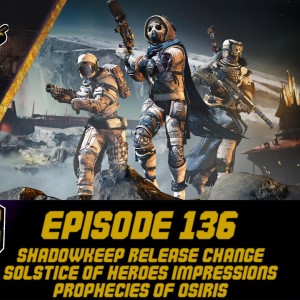Episode 136 - Shadowkeep Delayed,  Solstice of Heroes Impressions!