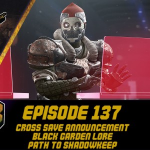 Episode 137 - Cross Save Announcement, Black Garden Lore!