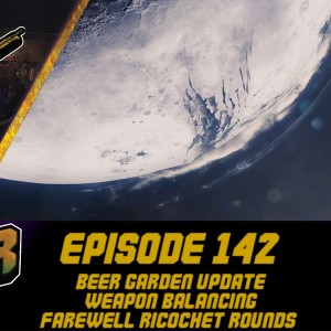 Episode 142 - Beer Garden Update, Weapon Balances, Ricochet Rounds!