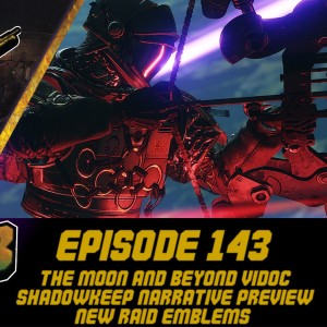Episode 143 - The Moon and Beyond ViDoc, Shadowkeep Narrative Preview!