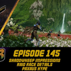 Episode 145 - Shadowkeep Impression, Raid Race Details, PAXAUS!