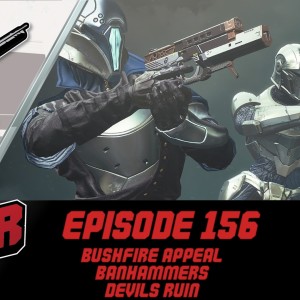 Episode 156 - Bushfire Appeal, Banhammers, Devil’s Ruin!
