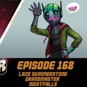 Episode 168 - Laze Summerstone, Grandmaster Nightfalls!