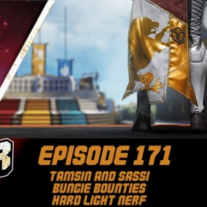 Episode 171 - Tamsin, Sassi, Bungie Bounties and a Hard light nerf!