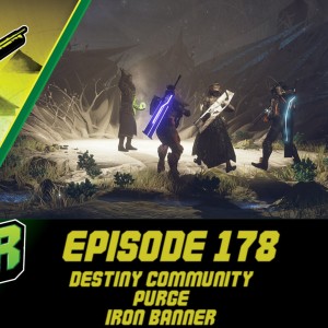 Episode 178 - Destiny Community Purge, Iron Banner!
