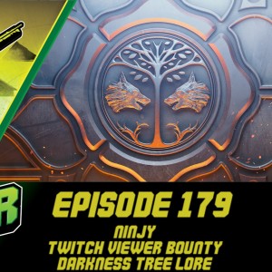 Episode 179 - Ninjy, Twitch Viewer Bounties, Tree of Darkness?