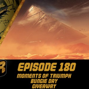 Episode 180 - Moments of Triumph, Bungie Day, Giveaway!