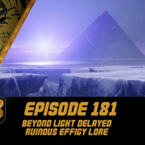 Episode 181 - Beyond Light Delayed, Ruinous Effigy Lore!