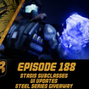 Episode 188 - Stasis Subclasses, UI Updates, Steel Series Giveaway!