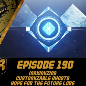 Episode 190 - Maximizing, Custom Ghosts, Hope for the Future Lore?