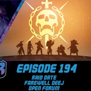 Episode 194 - Raid Date, Farewell Deej, Open Forum!