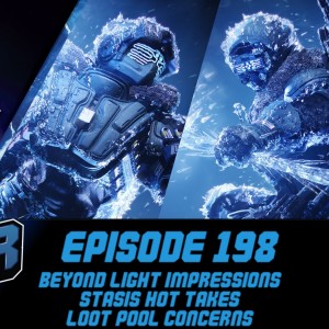 Episode 198 - Beyond Light Impressions, Stasis Hot Takes.