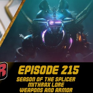 Episode 215 - Season of the Splicer, Mithrax Lore, Weapons and Armor!