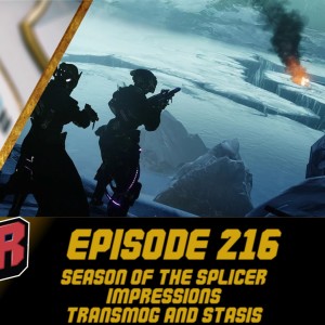 Episode 216 - Season of the Splicer Impressions, Transmog and Stasis!