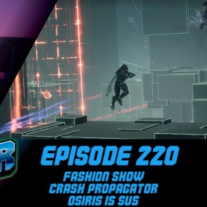 Episode 220 - Fashion Show, Crash Propagator, Osiris is Sus!