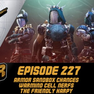 Episode 227 - Armor Sandbox Changes, Warmind Nerf, The Friendly Harpy!