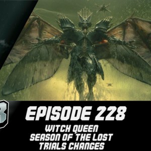 Episode 228 - Witch Queen, Season of the Lost, Trials!