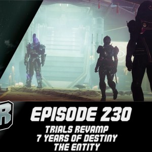 Episode 230 - Trials Revamp, 7 years of Destiny, The Entity!