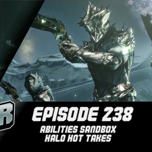 Episode 238 - Abilities Sandbox, Halo Hot Takes!