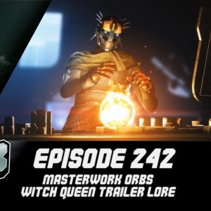 Episode 242 - Pondering Masterwork Orbs, Witch Queen Trailer Lore!