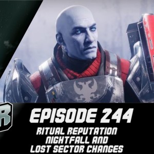 Episode 244 - Ritual Rep, Nightfalls and Lost Sector Changes!